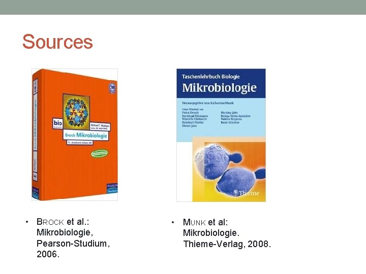 Sources • BROCK et al. : Mikrobiologie, Pearson-Studium, 2006. • MUNK et al: Mikrobiologie.