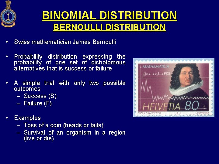 BINOMIAL DISTRIBUTION BERNOULLI DISTRIBUTION • Swiss mathematician James Bernoulli • Probability distribution expressing the