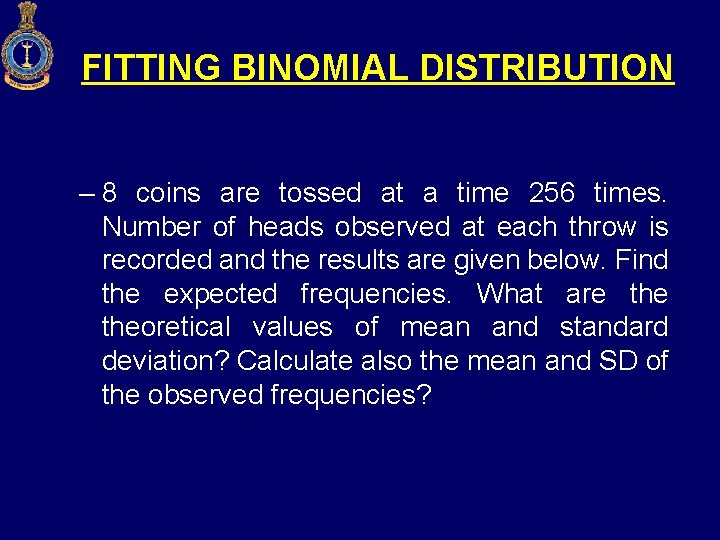FITTING BINOMIAL DISTRIBUTION – 8 coins are tossed at a time 256 times. Number