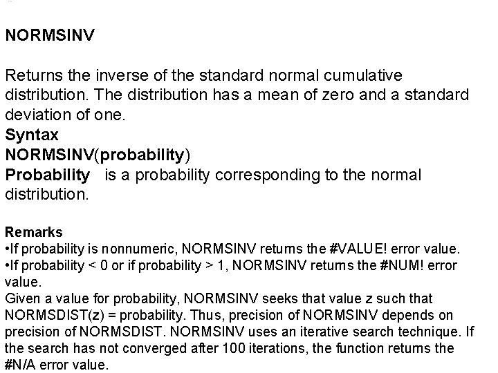 NORMSINV Returns the inverse of the standard normal cumulative distribution. The distribution has a