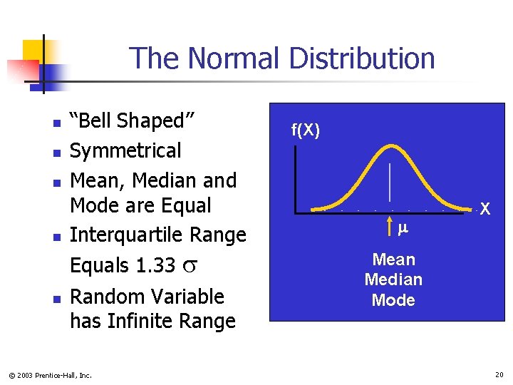 The Normal Distribution n n “Bell Shaped” Symmetrical Mean, Median and Mode are Equal