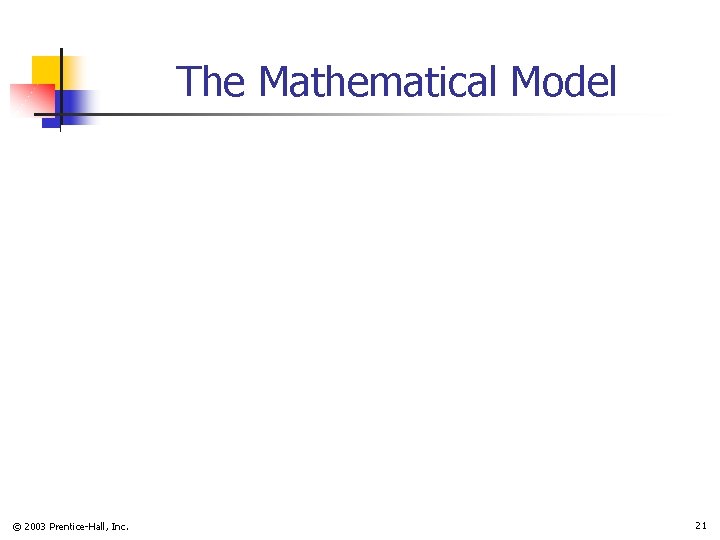 The Mathematical Model © 2003 Prentice-Hall, Inc. 21 