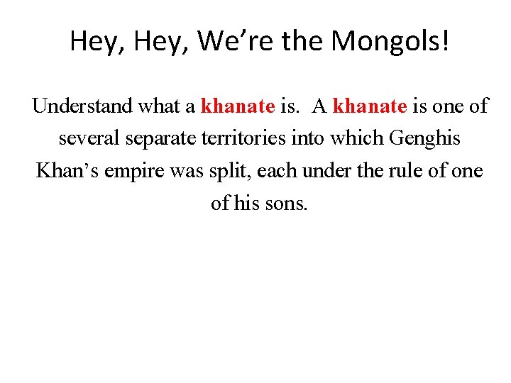 Hey, We’re the Mongols! Understand what a khanate is. A khanate is one of