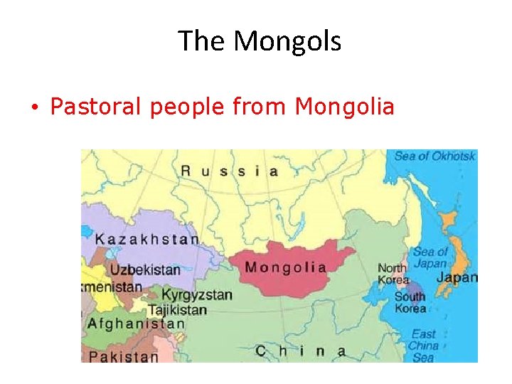 The Mongols • Pastoral people from Mongolia 