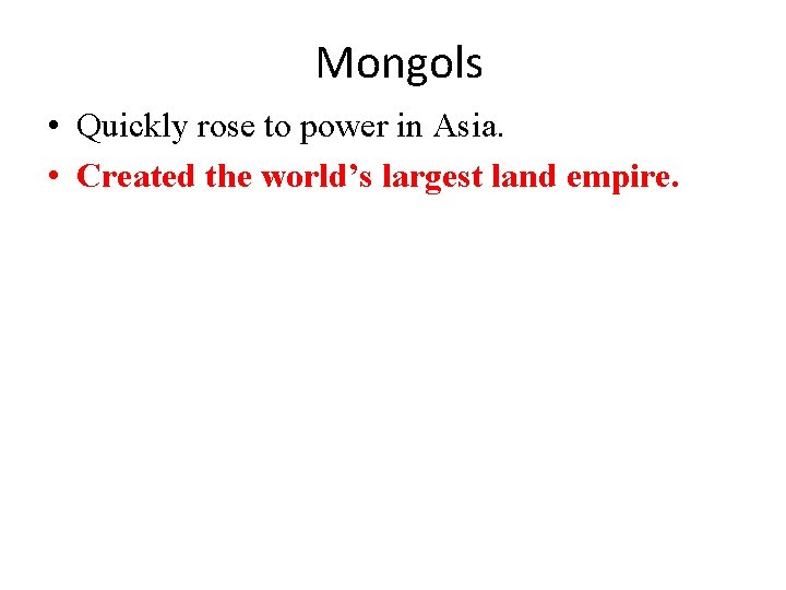 Mongols • Quickly rose to power in Asia. • Created the world’s largest land
