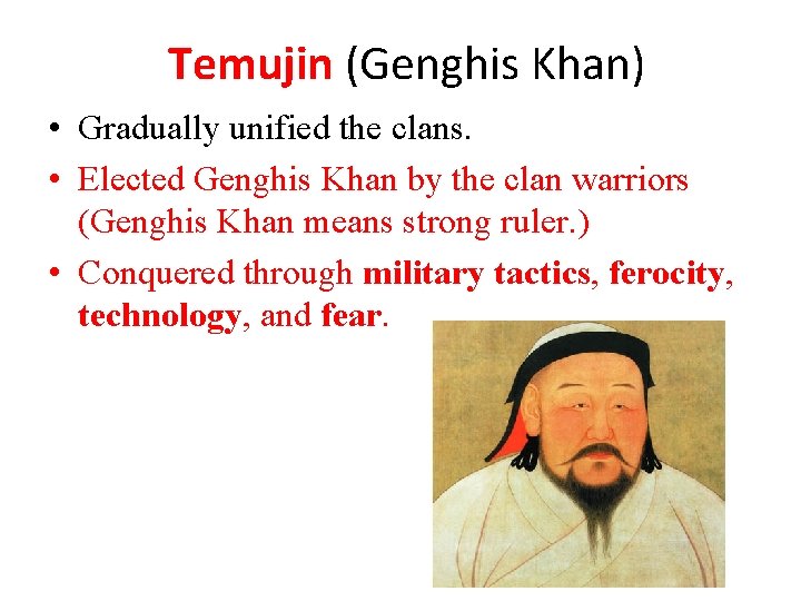 Temujin (Genghis Khan) • Gradually unified the clans. • Elected Genghis Khan by the