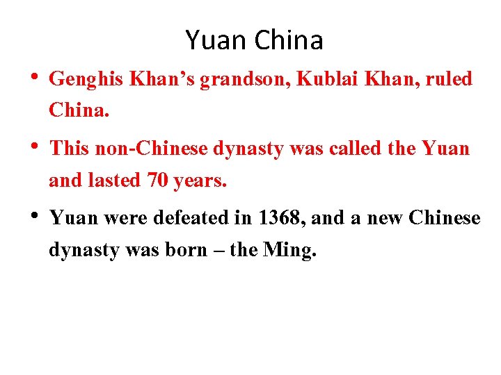 Yuan China • Genghis Khan’s grandson, Kublai Khan, ruled China. • This non-Chinese dynasty