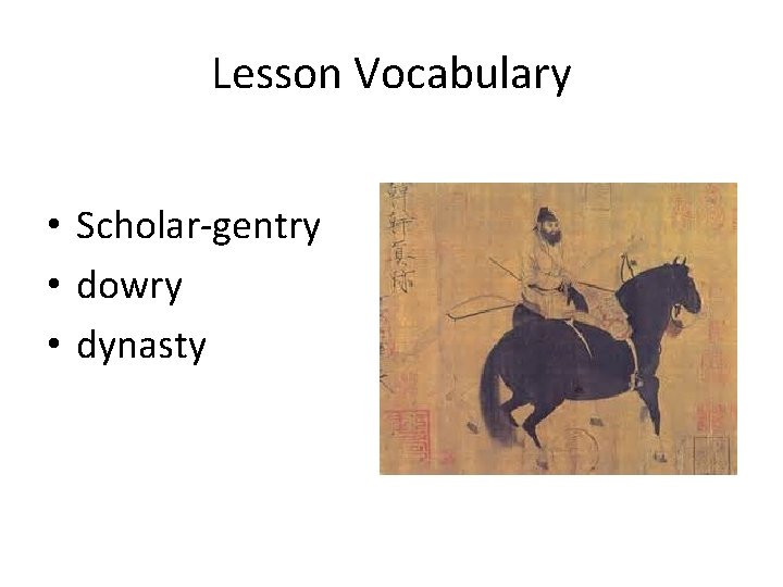 Lesson Vocabulary • Scholar-gentry • dowry • dynasty 