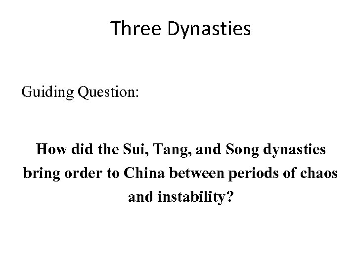 Three Dynasties Guiding Question: How did the Sui, Tang, and Song dynasties bring order