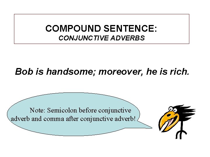 COMPOUND SENTENCE: CONJUNCTIVE ADVERBS Bob is handsome; moreover, he is rich. Note: Semicolon before