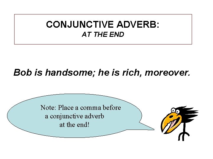 CONJUNCTIVE ADVERB: AT THE END Bob is handsome; he is rich, moreover. Note: Place