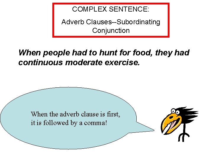 COMPLEX SENTENCE: Adverb Clauses--Subordinating Conjunction When people had to hunt for food, they had