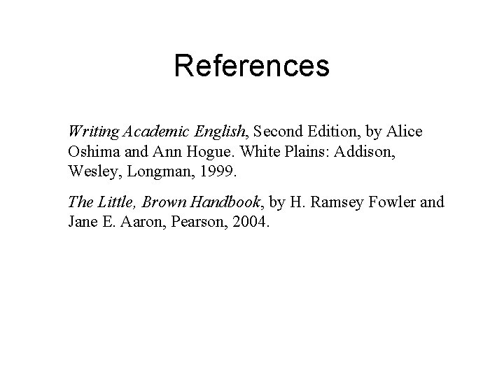 References Writing Academic English, Second Edition, by Alice Oshima and Ann Hogue. White Plains: