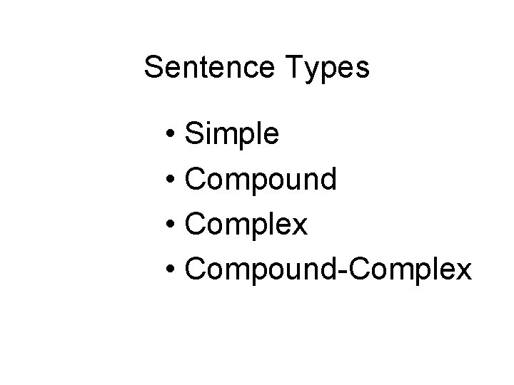 Sentence Types • Simple • Compound • Complex • Compound-Complex 