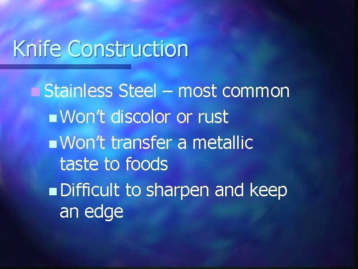 Knife Construction n Stainless Steel – most common n Won’t discolor or rust n