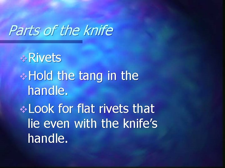 Parts of the knife v. Rivets v. Hold the tang in the handle. v.