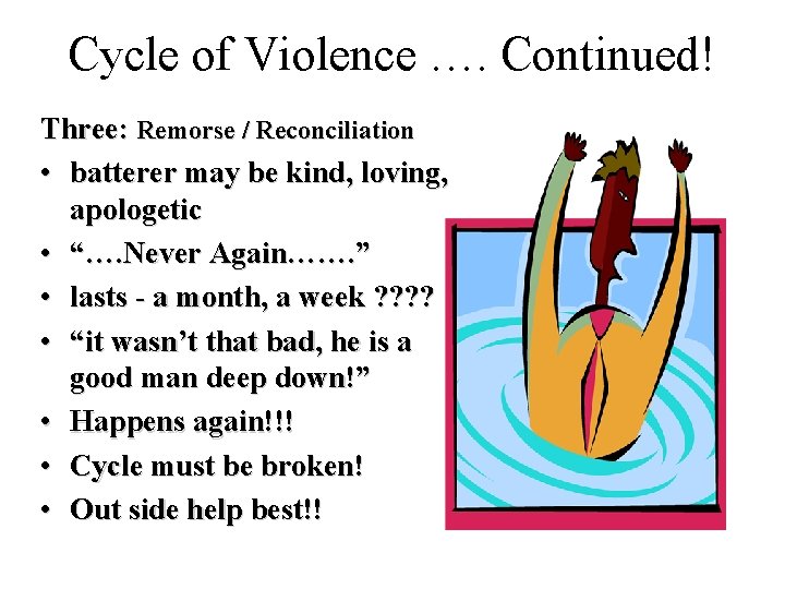Cycle of Violence …. Continued! Three: Remorse / Reconciliation • batterer may be kind,