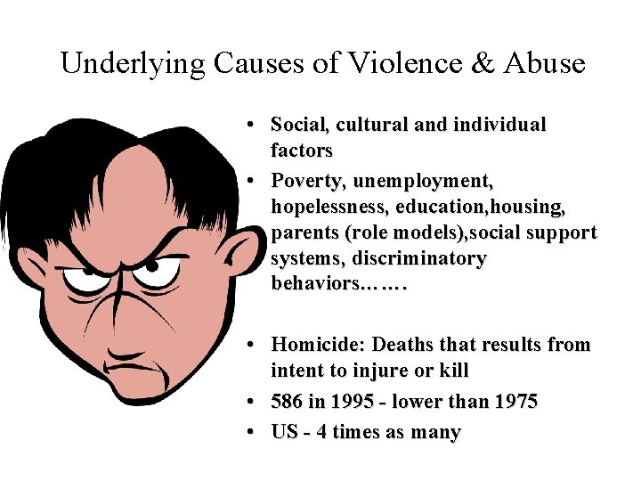 Underlying Causes of Violence & Abuse • Social, cultural and individual factors • Poverty,