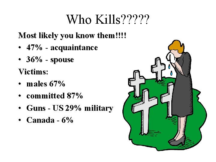 Who Kills? ? ? Most likely you know them!!!! • 47% - acquaintance •