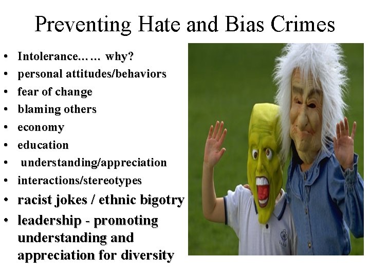 Preventing Hate and Bias Crimes • • Intolerance…… why? personal attitudes/behaviors fear of change