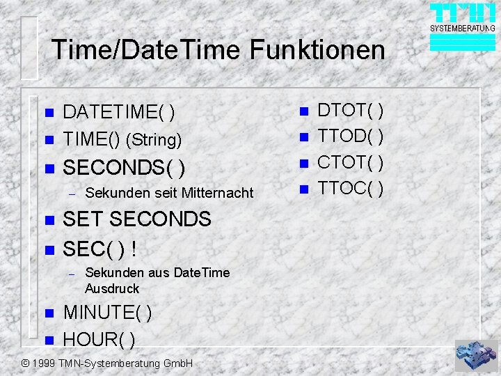 Time/Date. Time Funktionen n n DATETIME( ) TIME() (String) n SECONDS( ) n n