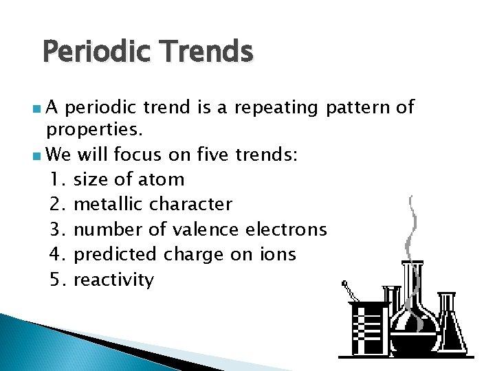 Periodic Trends A periodic trend is a repeating pattern of properties. n We will