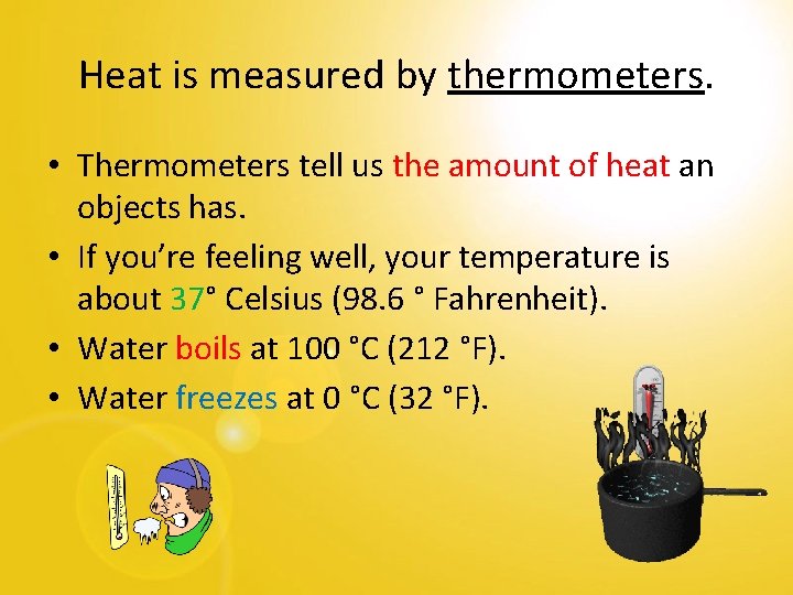 Heat is measured by thermometers. • Thermometers tell us the amount of heat an