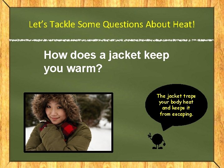 Let’s Tackle Some Questions About Heat! How does a jacket keep you warm? The