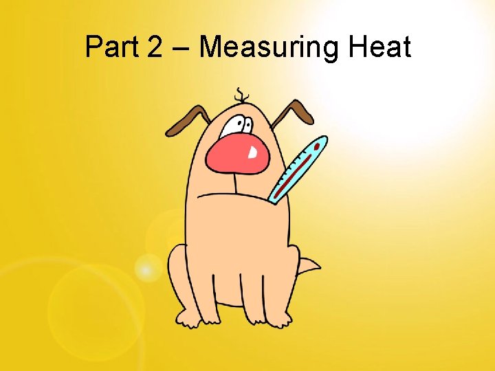 Part 2 – Measuring Heat 