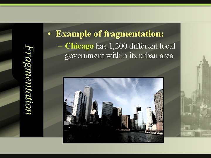  • Example of fragmentation: Fragmentation – Chicago has 1, 200 different local government