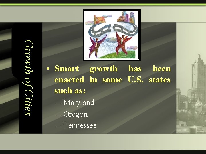 Growth of Cities • Smart growth has been enacted in some U. S. states