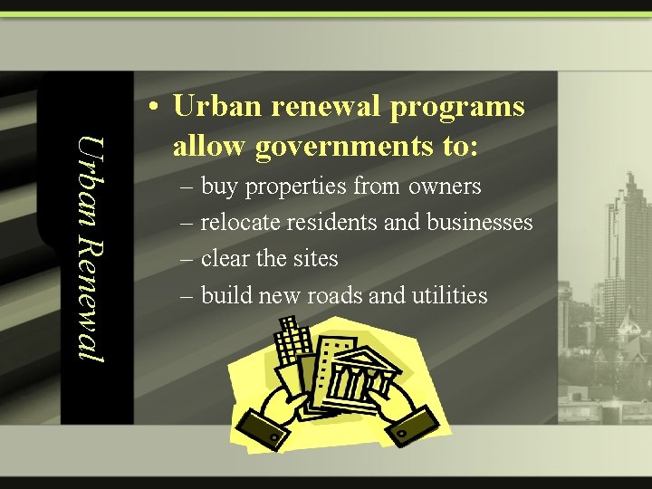 Urban Renewal • Urban renewal programs allow governments to: – buy properties from owners