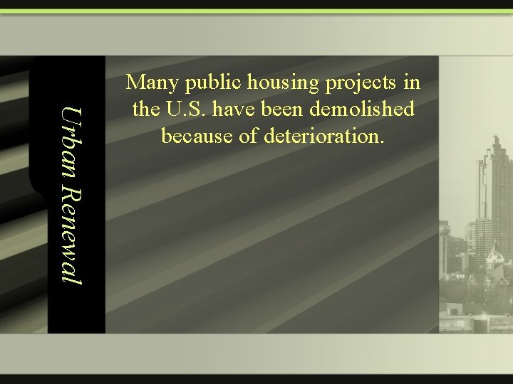 Urban Renewal Many public housing projects in the U. S. have been demolished because