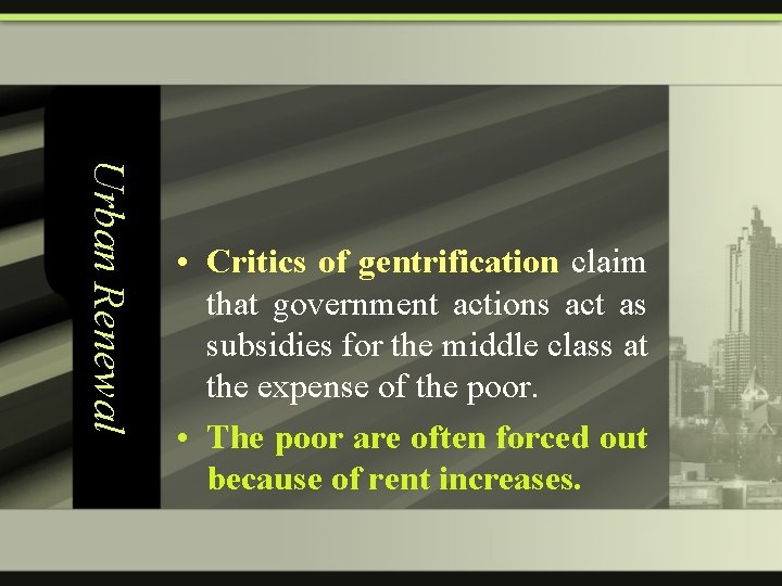 Urban Renewal • Critics of gentrification claim that government actions act as subsidies for