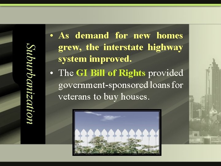 Suburbanization • As demand for new homes grew, the interstate highway system improved. •