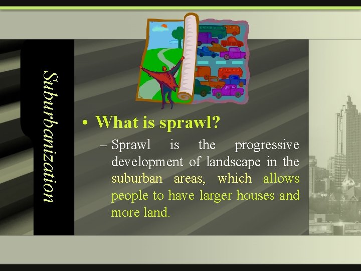 Suburbanization • What is sprawl? – Sprawl is the progressive development of landscape in