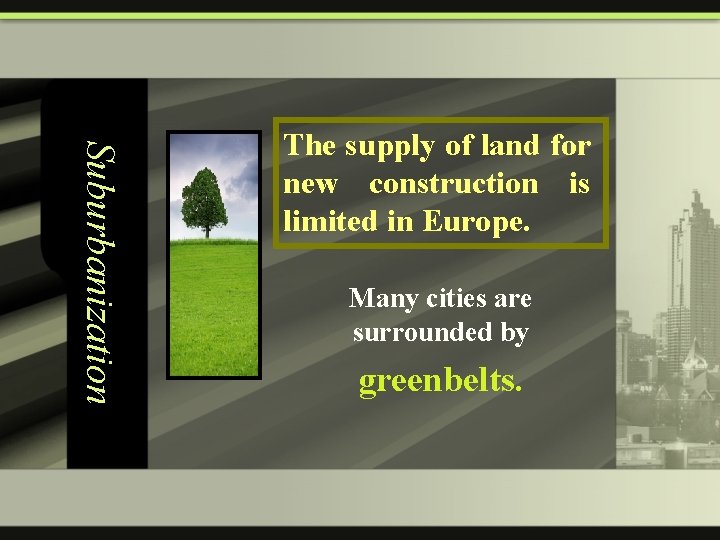 Suburbanization The supply of land for new construction is limited in Europe. Many cities