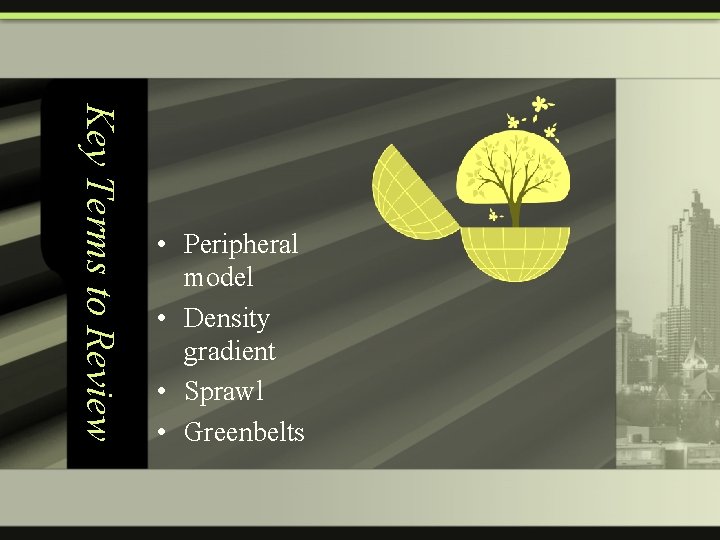 Key Terms to Review • Peripheral model • Density gradient • Sprawl • Greenbelts