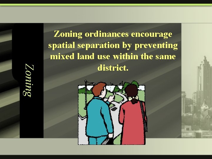 Zoning ordinances encourage spatial separation by preventing mixed land use within the same district.