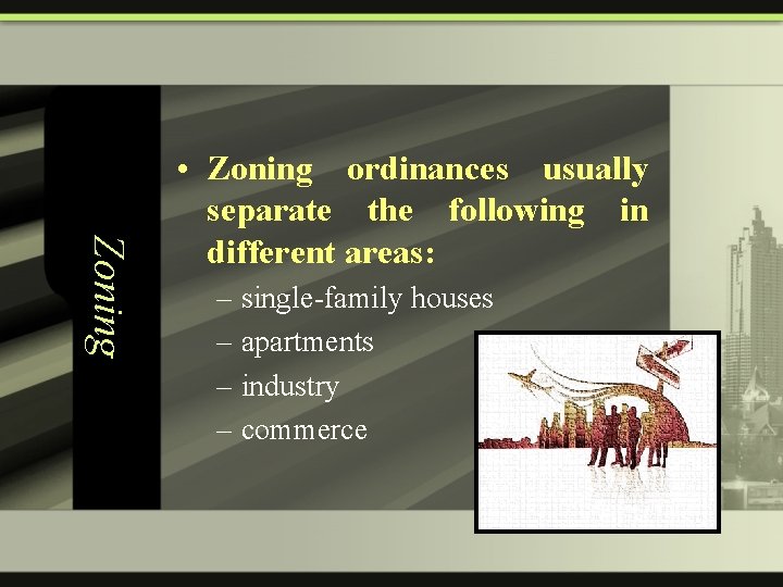 Zoning • Zoning ordinances usually separate the following in different areas: – single-family houses