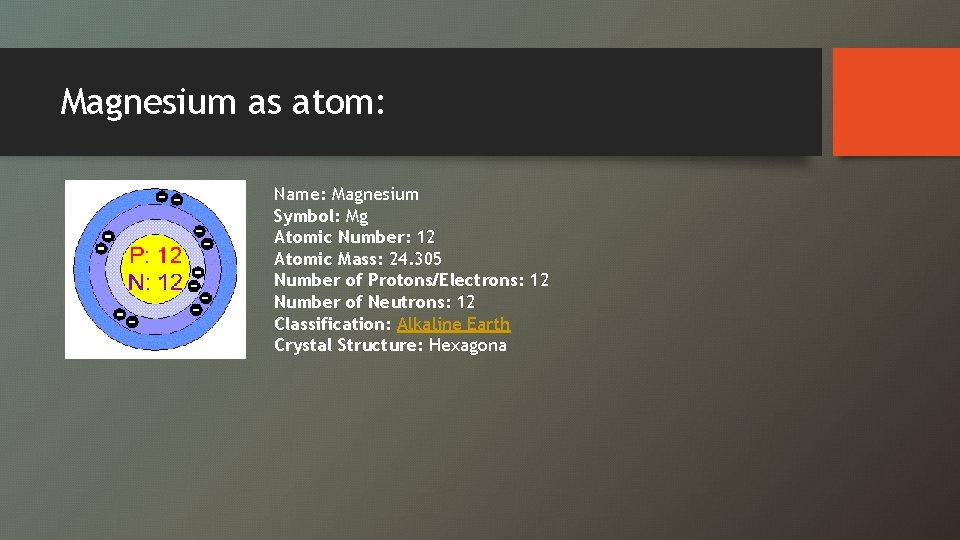 Magnesium as atom: Name: Magnesium Symbol: Mg Atomic Number: 12 Atomic Mass: 24. 305