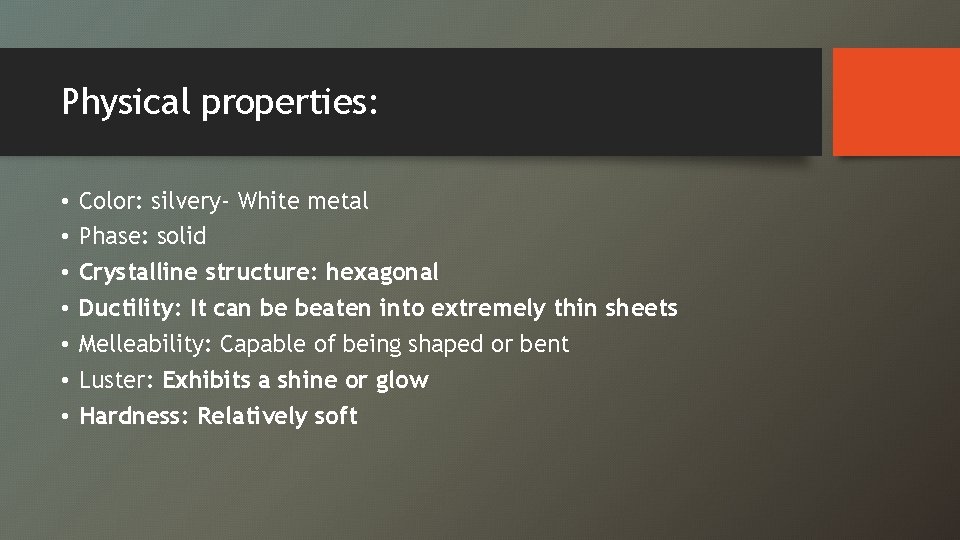 Physical properties: • • Color: silvery- White metal Phase: solid Crystalline structure: hexagonal Ductility: