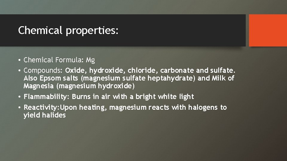 Chemical properties: • Chemical Formula: Mg • Compounds: Oxide, hydroxide, chloride, carbonate and sulfate.