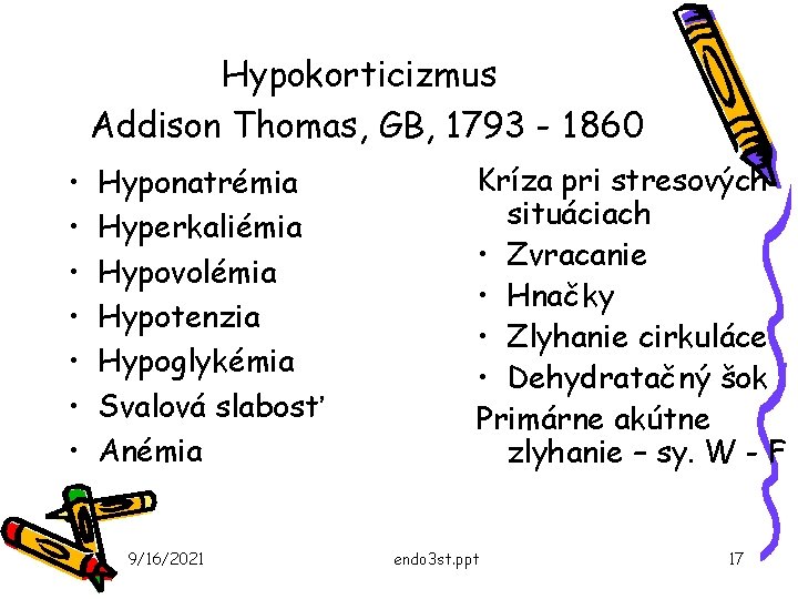 Hypokorticizmus Addison Thomas, GB, 1793 - 1860 • • Hyponatrémia Hyperkaliémia Hypovolémia Hypotenzia Hypoglykémia