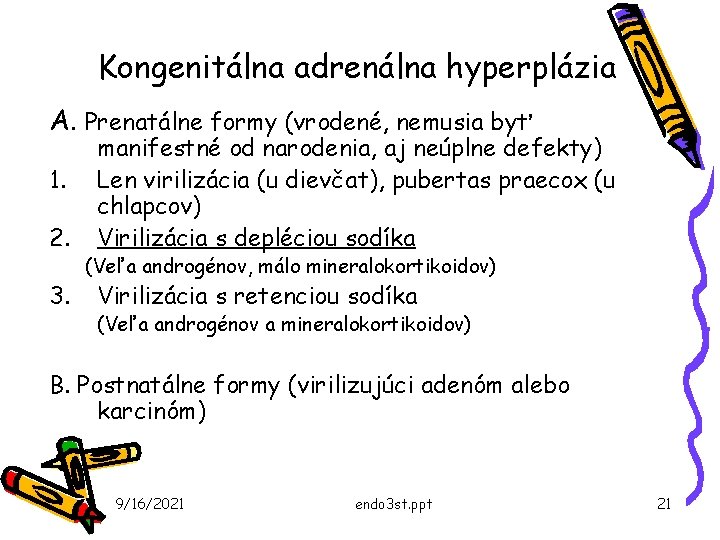 Kongenitálna adrenálna hyperplázia A. Prenatálne formy (vrodené, nemusia byť 1. 2. 3. manifestné od