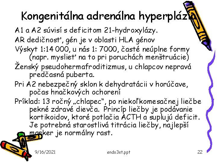 Kongenitálna adrenálna hyperplázia A 1 a A 2 súvisí s deficitom 21 -hydroxylázy. AR