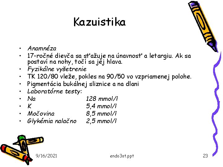 Kazuistika • Anamnéza • 17 -ročné dievča sa sťažuje na únavnosť a letargiu. Ak