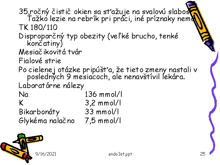 35 ročný čistič okien sa sťažuje na svalovú slabosť. Ťažko lezie na rebrík pri