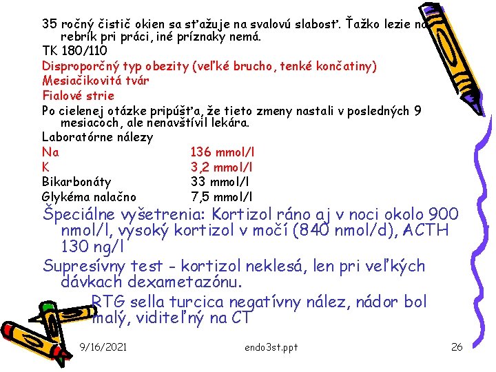 35 ročný čistič okien sa sťažuje na svalovú slabosť. Ťažko lezie na rebrík pri