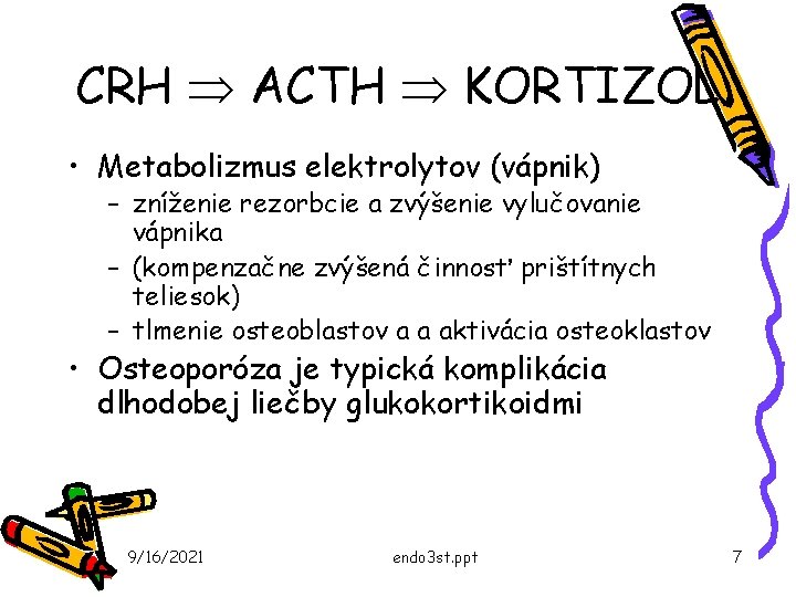 CRH Þ ACTH Þ KORTIZOL • Metabolizmus elektrolytov (vápnik) – zníženie rezorbcie a zvýšenie